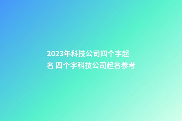 2023年科技公司四个字起名 四个字科技公司起名参考-第1张-公司起名-玄机派